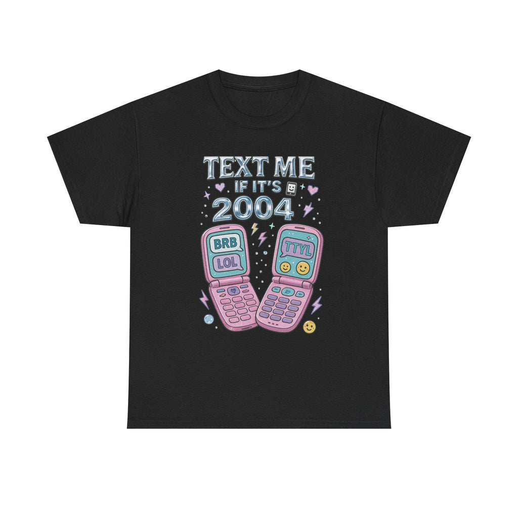 Text Me If It's 2004 Tee - Y2K Nostalgic Heavy Cotton Shirt