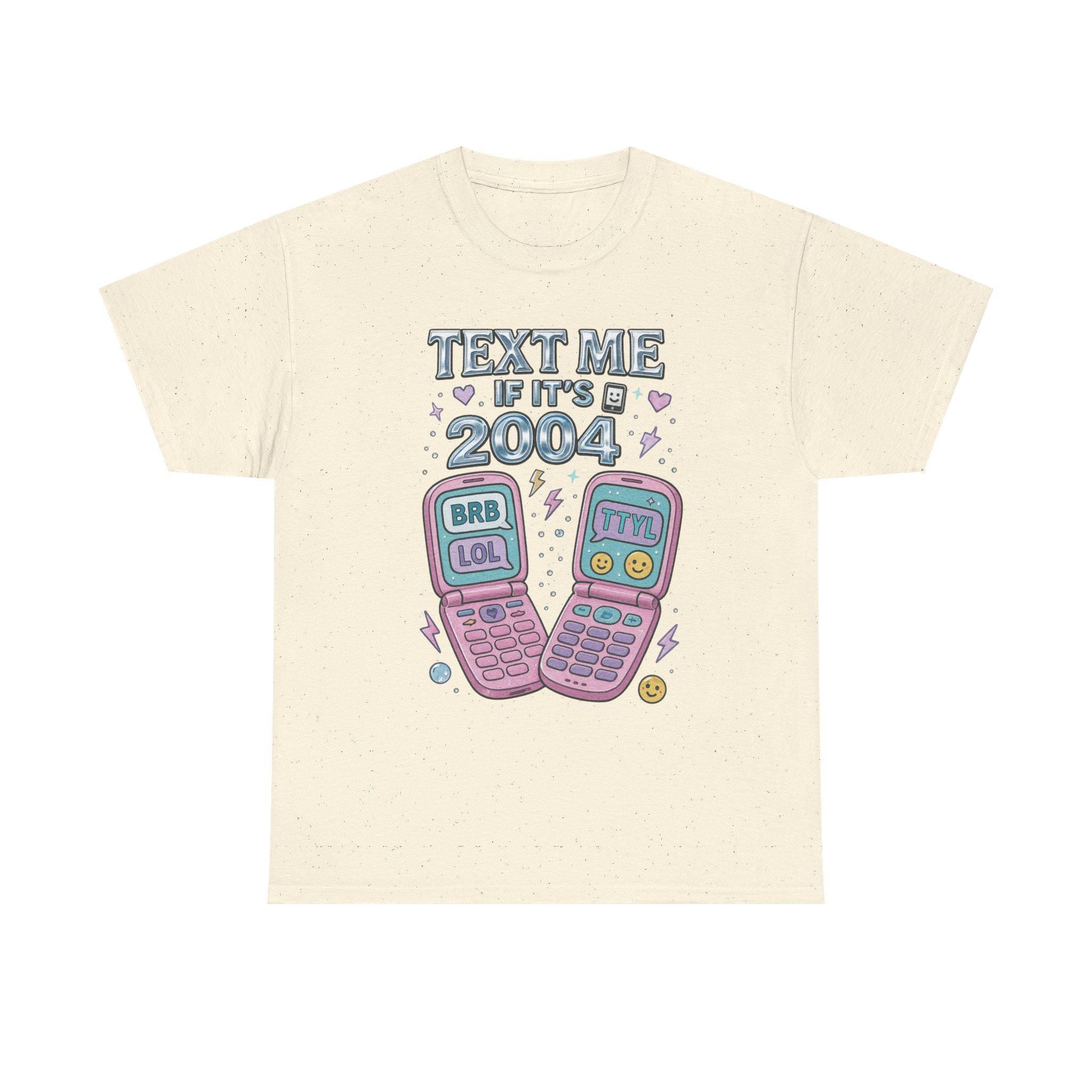 Text Me If It's 2004 Tee - Y2K Nostalgic Heavy Cotton Shirt