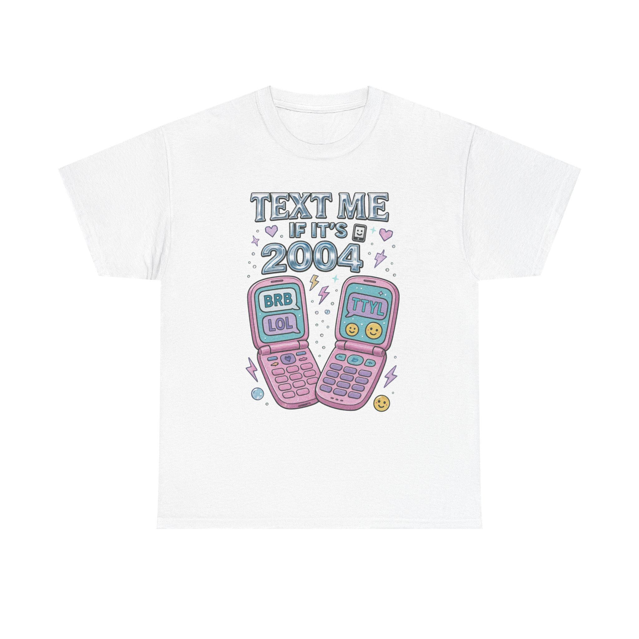 Text Me If It's 2004 Tee - Y2K Nostalgic Heavy Cotton Shirt
